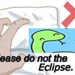 please do not the eclipse.