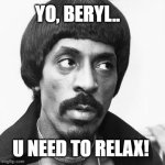 You need to relax | YO, BERYL.. U NEED TO RELAX! | image tagged in storm,annoyed | made w/ Imgflip meme maker