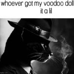 whoever got my voodoo doll x it a lil meme