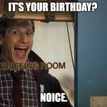 birthday noice | IT'S YOUR BIRTHDAY? NOICE. | image tagged in brooklyn 99 | made w/ Imgflip meme maker