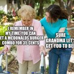 Only Boomers Understand | I REMEMBER IN MY TIME, YOU CAN GET A MCDONALDS BURGER COMBO FOR 35 CENTS; SURE GRANDMA LET’S GET YOU TO BED | image tagged in sure grandma let's get you to bed | made w/ Imgflip meme maker