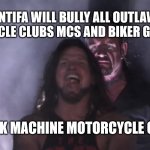 ANTIFA WILL BULLY ALL OUTLAW MOTORCYCLE CLUBS MCS AND BIKER GANGS LIKE THE ROCK MACHINE MOTORCYCLE CLUB MC | ANTIFA WILL BULLY ALL OUTLAW MOTORCYCLE CLUBS MCS AND BIKER GANGS LIKE; THE ROCK MACHINE MOTORCYCLE CLUB MC | image tagged in antifa anarchist,outlaw motorcycle clubs mc mcs,biker gangs,rock machine motorcycle club mc | made w/ Imgflip meme maker