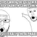 NO WAY GUYS USERNAMER:gvuifevhrekhufgyuewqfgyuefwgyu HAS BEEN MENTIONED IN THE COMMENTS | PEOPLE WHEN THEY SEE THERE THERE YT NAME IN SOME COMENTS; (ITS LITERALLY THE ALPHABET) | image tagged in soyjak pointing | made w/ Imgflip meme maker