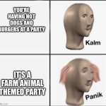 kalm panik | YOU'RE HAVING HOT DOGS AND BURGERS AT A PARTY; IT'S A FARM ANIMAL THEMED PARTY | image tagged in kalm panik | made w/ Imgflip meme maker