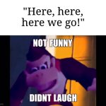 DK Rap Meme Reference | "Here, here, here we go!" | image tagged in not funny didn't laugh,memes,funny,donkey kong | made w/ Imgflip meme maker