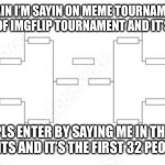 Confirm yourself if your confident | AGAIN I’M SAYIN ON MEME TOURNAMENT INSTEAD OF IMGFLIP TOURNAMENT AND IT’S QUALITY; PLS ENTER BY SAYING ME IN THE COMMENTS AND IT’S THE FIRST 32 PEOPLE ONLY | image tagged in knockout format | made w/ Imgflip meme maker