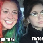 Then vs. Now | TAYLOR THEN; TAYLOR NOW | image tagged in rainbow hair and goth,taylor then,taylor now,taylor swift | made w/ Imgflip meme maker