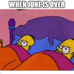 June gay over | WHEN JUNE IS OVER | image tagged in homers bed,june,lgbt | made w/ Imgflip meme maker