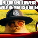 The Miaustigator sorts out fake fellows | FUTURE FOLLOWERS WILL BE MIAUSTIGATED | image tagged in busted by the hypocrite police,funny memes,fake people,twitter | made w/ Imgflip meme maker