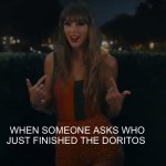 IT’S ME | WHEN SOMEONE ASKS WHO JUST FINISHED THE DORITOS | image tagged in i'm the problem it's me | made w/ Imgflip meme maker