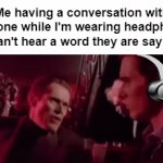 Yeah I'm listening frfr | Me having a conversation with someone while I'm wearing headphones: (I can't hear a word they are saying) | image tagged in gifs,memes,funny,relatable,funny memes,gfjgfjgfhgdjgdkjdjhdj | made w/ Imgflip video-to-gif maker