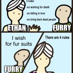 Wishing for fur suit but genie refuses to give the furry the fur suit | FURRY; ETHAN; I wish for fur suits; FURRY; Ethan | image tagged in genie rules meme | made w/ Imgflip meme maker