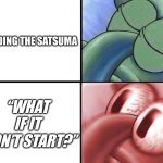 My summer car | BUILDING THE SATSUMA; “WHAT IF IT WON’T START?” | image tagged in sleeping squidward | made w/ Imgflip meme maker