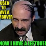 It’s now a “Leftover” | I USED TO HAVE A COMBOVER; NOW I HAVE A LEFTOVER | image tagged in combover,dad joke,funny memes,funny | made w/ Imgflip meme maker