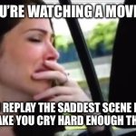 Crying Catherine | WHEN YOU’RE WATCHING A MOVIE ON DVD; AND YOU REPLAY THE SADDEST SCENE BECAUSE IT DIDN’T MAKE YOU CRY HARD ENOUGH THE LAST TIME | image tagged in crying catherine | made w/ Imgflip meme maker