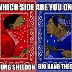 WHICH SIDE ARE YOU ON? | YOUNG SHELDON; BIG BANG THEORY | image tagged in which side are you on | made w/ Imgflip meme maker