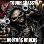 Went to the Doctors to get my blood work done. Results came back. I'm healthy, except my vitamin D levels were low | TOUCH GRASS; DOCTORS ORDERS | image tagged in badass skeleton | made w/ Imgflip meme maker