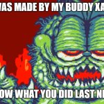 gorefield | DIS WAS MADE BY MY BUDDY XANDER; I KNOW WHAT YOU DID LAST NIGHT | image tagged in gorefield | made w/ Imgflip meme maker