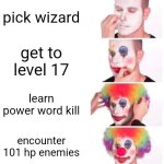 dnd be like | pick wizard; get to level 17; learn power word kill; encounter 101 hp enemies | image tagged in memes,clown applying makeup | made w/ Imgflip meme maker
