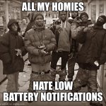 All My Homies Hate | ALL MY HOMIES; HATE LOW BATTERY NOTIFICATIONS | image tagged in all my homies hate | made w/ Imgflip meme maker