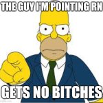 #4 | THE GUY I'M POINTING RN; GETS NO BITCHES | image tagged in hey you,funny,memes | made w/ Imgflip meme maker