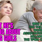 Why Did The Tax Free World Association Invite Hillary To The Tfwa Cannes? | WHY DID THE TAX FREE WORLD ASSOCIATION INVITE HILLARY TO THE TFWA CANNES? I BET HE'S
THINKING ABOUT
YOUNG GIRLS | image tagged in hillary i bet he's thinking about,hillary clinton fail,hillary clinton u mad,ugly hillary clinton,crooked hillary,wtf hillary | made w/ Imgflip meme maker