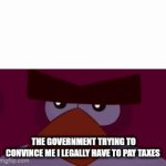 I ain't giving a cent to fund no TYRANNY | THE GOVERNMENT TRYING TO CONVINCE ME I LEGALLY HAVE TO PAY TAXES | image tagged in gifs,funny | made w/ Imgflip video-to-gif maker