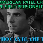 Most American Patel Children Have Split Personalities,But Who Can Blame Them? | MOST AMERICAN PATEL CHILDREN
HAVE SPLIT PERSONALITIES; BUT WHO CAN BLAME THEM? | image tagged in norman bates,psycho,psychology,science,scumbag america,immigration | made w/ Imgflip meme maker