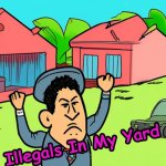 Illegals in my yard template