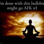 #6 | i'm done with this bullshit,
might go AFK irl | image tagged in a few zen thoughts for those who take life too seriously,memes,funny memes,lol so funny,bruh,depression | made w/ Imgflip meme maker