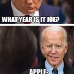 Confirmed | WHAT YEAR IS IT JOE? APPLE- | image tagged in memes,marvel civil war 1,joe biden,donald trump | made w/ Imgflip meme maker