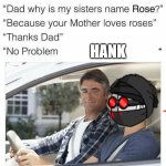 Madness time! | HANK | image tagged in why is my sister's name rose,memes,madness combat | made w/ Imgflip meme maker