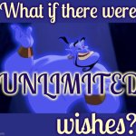 Why Limit Your Wishes Or Your Dreams? | What if there were; UNLIMITED; wishes? | image tagged in aladdin genie,wishes,unlimited wishes,dream big,i have a dream,memes | made w/ Imgflip meme maker