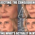 Math lady/Confused lady | PROJECTING THE CONSEQUENCES; OF SAYING WHAT'S ACTUALLY IN MY HEAD | image tagged in math lady/confused lady | made w/ Imgflip meme maker