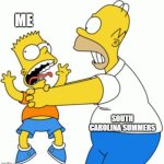 Me & Summer Heat | ME; SOUTH CAROLINA SUMMERS | image tagged in homer strangling bart,south carolina summer,summer heat | made w/ Imgflip meme maker