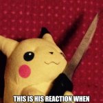 killer pika | THIS IS PIKACHU; THIS IS HIS REACTION WHEN ALL OF YOU SAID AKIP AKIP IN THE COMMENTS IN MY LAST MEME | image tagged in pikachu learned stab,pikachu is not amused | made w/ Imgflip meme maker