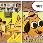 it's awesome, guys | Upvote begging taking over Imgflip; Me who blocks any user who posts that crap | image tagged in memes,this is fine | made w/ Imgflip meme maker