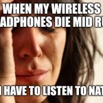 OH NO, WHAT AM I GOING TO DO? | WHEN MY WIRELESS HEADPHONES DIE MID RUN; AND I HAVE TO LISTEN TO NATURE. | image tagged in memes,first world problems,headphones,nature,outside | made w/ Imgflip meme maker
