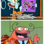 Trash Titans Go! | TEEN TITANS GO! | image tagged in more like belongs in the trash,spongebob squarepants,teen titans go,memes,spongebob,teen titans | made w/ Imgflip meme maker