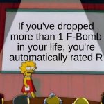 Lisa Simpson's Presentation | If you've dropped more than 1 F-Bomb in your life, you're automatically rated R | image tagged in lisa simpson's presentation | made w/ Imgflip meme maker