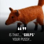 Is that… *gulps* your pussy…