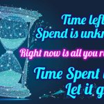 You Begin Running Out Of "Time" The Second You Are Born.  It Only SEEMS Like You've Got All The Time In The World.   You Don't. | Time left to Spend is unknowable; Right now is all you really have; Time Spent is gone
Let it go | image tagged in time crystals hourglass,time,life lessons,make a decision,don't worry be happy,memes | made w/ Imgflip meme maker