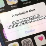 Meme | PRIDE MONTH IS OVER. ALL GAYS RETURN TO YOUR HIDING HOLES | image tagged in memes,presidential alert | made w/ Imgflip meme maker