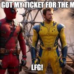 Deadpool & Wolverine 3 | JUST GOT MY TICKET FOR THE MOVIE; LFG! | image tagged in deadpool wolverine 3 | made w/ Imgflip meme maker