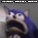 distress | THAT FEELING WHEN THE TABLET YOU'RE TAKING STARTS TO DISSOLVE IN YOUR MOUTH | image tagged in distress | made w/ Imgflip meme maker