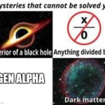 Mysteries That Cannot Be Solved Yet | GEN ALPHA | image tagged in mysteries that cannot be solved yet | made w/ Imgflip meme maker