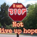 It's Just A Stop Sign.  It's Not Meant To Be Permanent | It says; "S  T  O  P"; Not
"Give up hope" | image tagged in stop sign,bad drivers,asshole driver,drivers,driving,memes | made w/ Imgflip meme maker