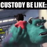 Real? | CUSTODY BE LIKE: | image tagged in gifs,monsters inc | made w/ Imgflip video-to-gif maker