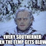 me being from Michigan: starts sweating when theres only 3 inches of snow | EVERY SOUTHERNER WHEN THE TEMP GETS BLOW 70 | image tagged in memes | made w/ Imgflip meme maker