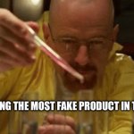 Walter White Cooking | CHINA MAKING THE MOST FAKE PRODUCT IN THE WORLD | image tagged in walter white cooking | made w/ Imgflip meme maker